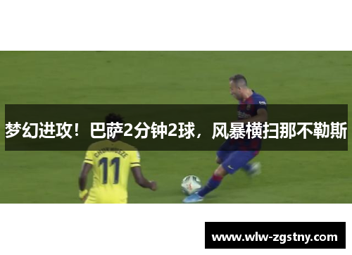 梦幻进攻!巴萨2分钟2球,风暴横扫那不勒斯 梦幻进攻!巴萨2分钟2球,风暴横扫那不勒斯